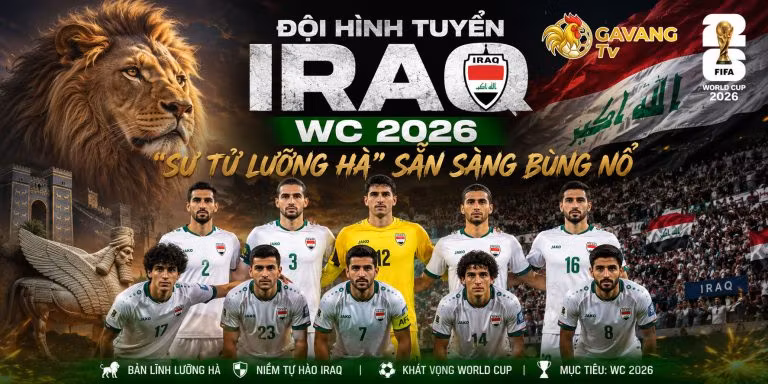Đội hình tuyển Iraq WC 2026: “Sư tử Lưỡng Hà” sẵn sàng bùng nổ
